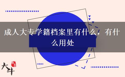 成人大專學籍檔案里有什么，有什么用處