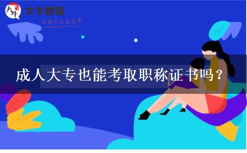成人大專也能考取職稱證書嗎？