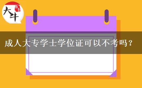 成人大專學(xué)士學(xué)位證可以不考嗎？