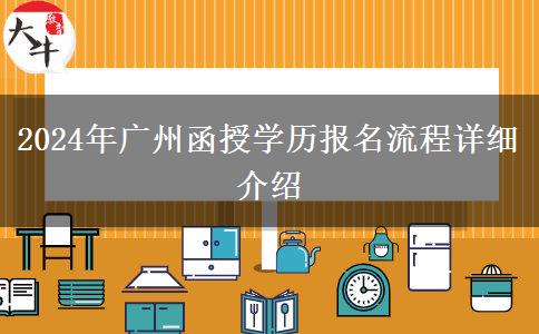 2024年廣州函授學(xué)歷報名流程詳細介紹