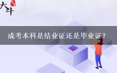 成考本科是結(jié)業(yè)證還是畢業(yè)證？