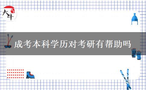 成考本科學(xué)歷對(duì)考研有幫助嗎