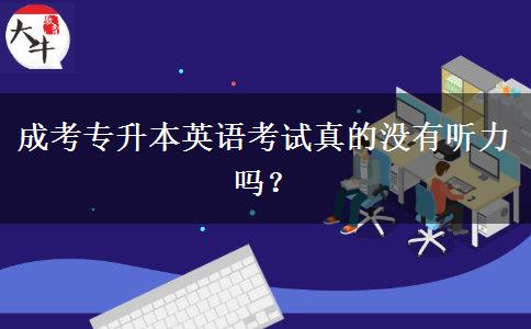 成考專升本英語考試真的沒有聽力嗎？
