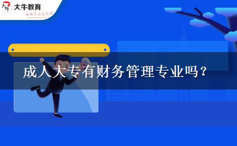 成人大專有財務管理專業(yè)嗎？