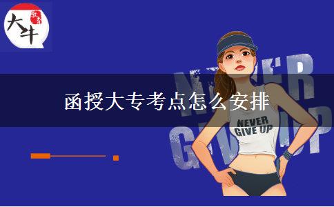 函授大專(zhuān)考點(diǎn)怎么安排