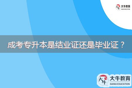 成考專升本是結業(yè)證還是畢業(yè)證？