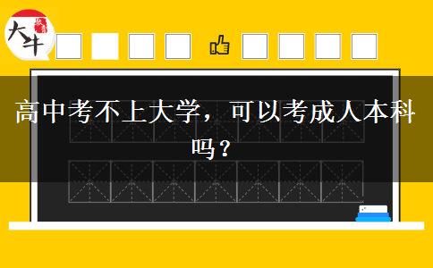 高中考不上大學，可以考成人本科嗎？