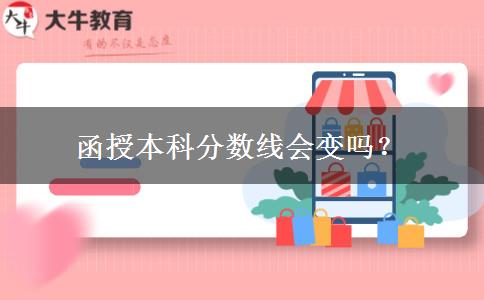 函授本科分?jǐn)?shù)線會變嗎？