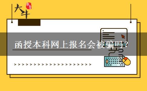 函授本科網(wǎng)上報(bào)名會被騙嗎？