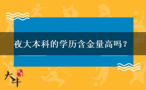 夜大本科的學(xué)歷含金量高嗎？