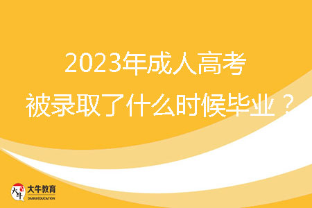 2023年成人高考被錄取了什么時候畢業(yè)?