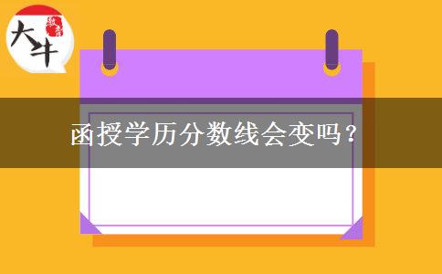 函授學(xué)歷分?jǐn)?shù)線會(huì)變嗎？