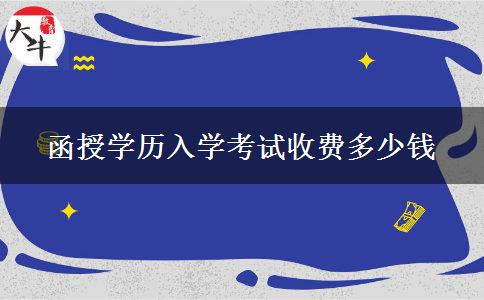 函授學(xué)歷入學(xué)考試收費(fèi)多少錢(qián)