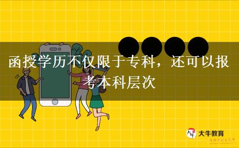 函授學(xué)歷不僅限于?？?，還可以報考本科層次