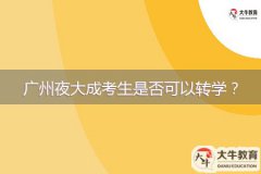 廣州夜大成考生是否可以轉(zhuǎn)學(xué)？