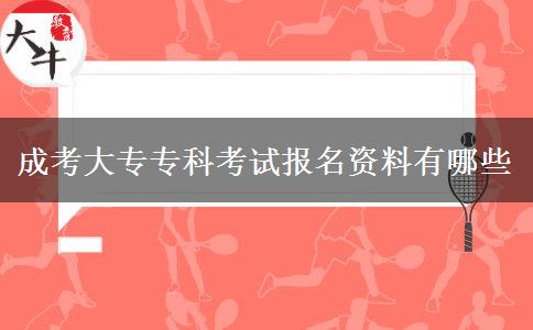 成考大專專科考試報名資料有哪些