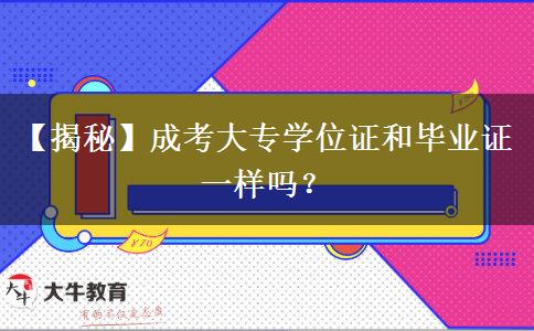 【揭秘】成考大專學(xué)位證和畢業(yè)證一樣嗎？