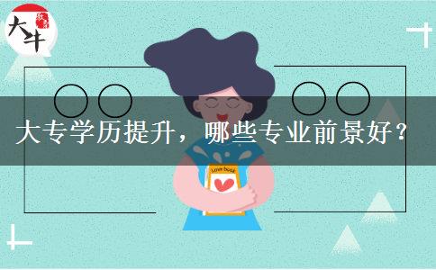 大專學(xué)歷提升，哪些專業(yè)前景好？