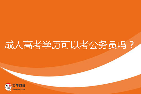 成人高考學歷可以考公務(wù)員嗎?
