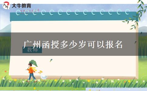 廣州函授多少歲可以報名