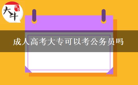 成人高考大專可以考公務(wù)員嗎
