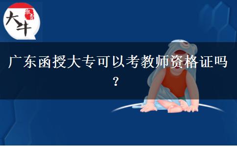 廣東函授大專可以考教師資格證嗎？
