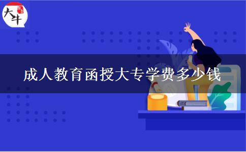 成人教育函授大專學(xué)費(fèi)多少錢(qián)
