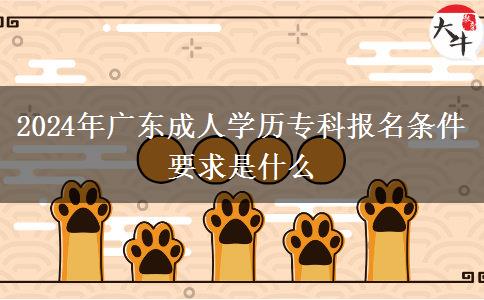 2024年廣東成人學歷?？茍竺麠l件要求是什么