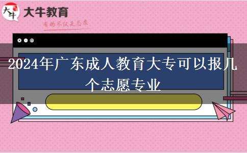 2024年廣東成人教育大?？梢詧?bào)幾個(gè)志愿專業(yè)