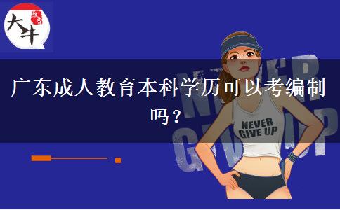 廣東成人教育本科學(xué)歷可以考編制嗎？