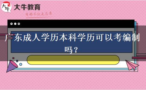 廣東成人學歷本科學歷可以考編制嗎？