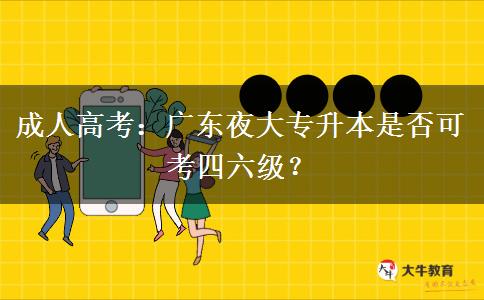 廣東夜大專升本是否可考四六級(jí)？