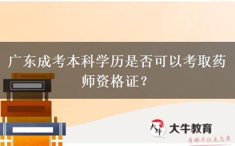 廣東成考本科學(xué)歷是否可以考取藥師資格證？