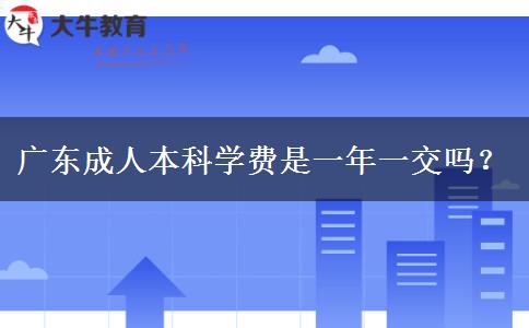 廣東成人本科學費是一年一交嗎？