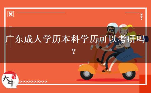 廣東成人學(xué)歷本科學(xué)歷可以考研嗎？