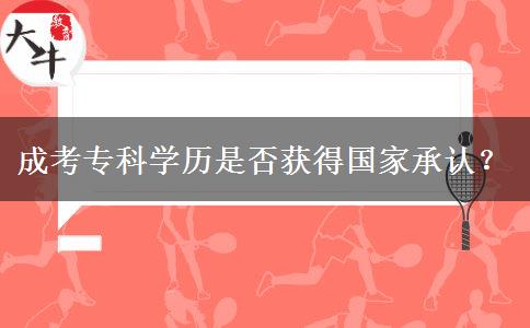 成考?？茖W(xué)歷是否獲得國(guó)家承認(rèn)？