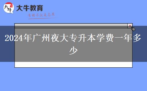 2024年廣州夜大專升本學費一年多少