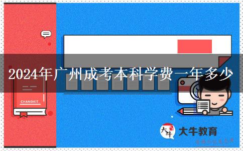 2024年廣州成考本科學(xué)費一年多少