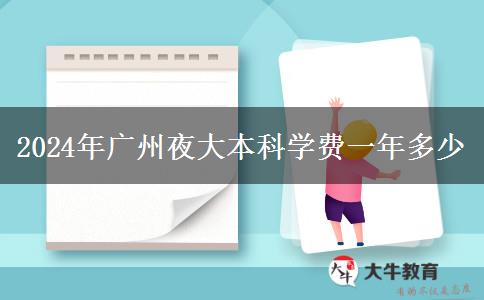 2024年廣州夜大本科學(xué)費一年多少