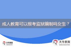 成人教育可以報考監(jiān)獄編制嗎女生？