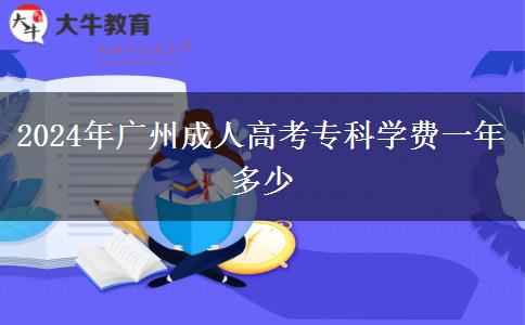 2024年廣州成人高考專科學(xué)費(fèi)一年多少