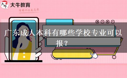 廣東成人本科有哪些學校專業(yè)可以報？