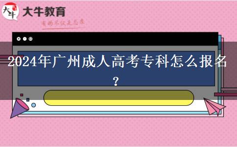 2024年廣州成人高考?？圃趺磮竺?？