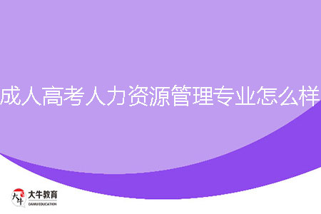 成人高考人力資源管理專業(yè)怎么樣?