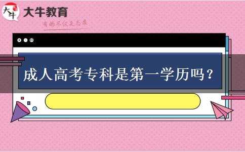 成人高考專科是第一學(xué)歷嗎？