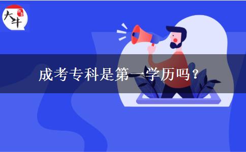 成考?？剖堑谝粚W(xué)歷嗎？
