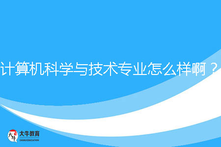 計算機科學與技術專業(yè)怎么樣???