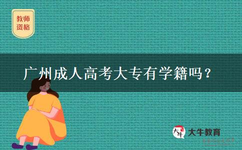 廣州成人高考大專有學(xué)籍嗎？