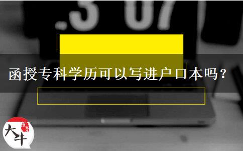 函授專(zhuān)科學(xué)歷可以寫(xiě)進(jìn)戶(hù)口本嗎？