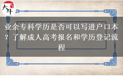 業(yè)余專科學歷是否可以寫進戶口本？了解成人高考報名和學歷登記流程